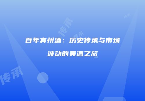 百年宾州酒：历史传承与市场波动的美酒之旅