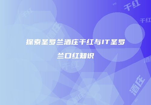 探索圣罗兰酒庄干红与IT圣罗兰口红知识