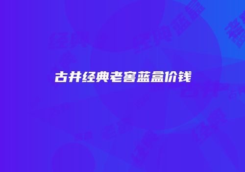 古井经典老窖蓝盒价钱