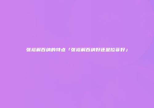 张裕解百纳的特点「张裕解百纳好还是拉菲好」