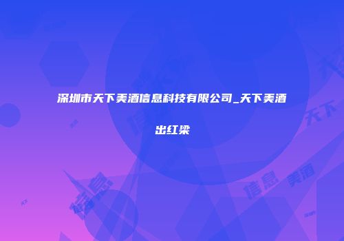 深圳市天下美酒信息科技有限公司_天下美酒出红梁