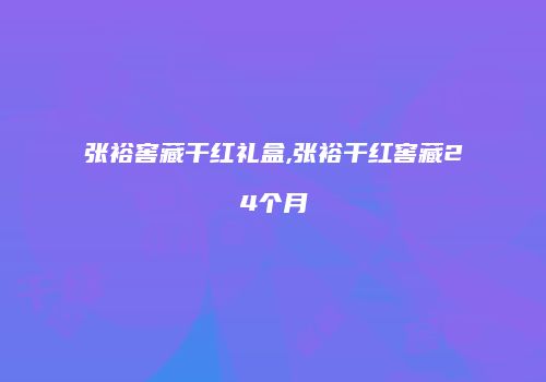 张裕窖藏干红礼盒,张裕干红窖藏24个月