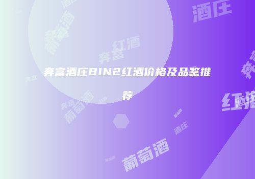 奔富酒庄BIN2红酒价格及品鉴推荐
