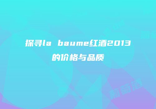 探寻la baume红酒2013的价格与品质