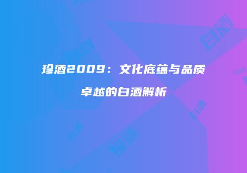 珍酒2009：文化底蕴与品质卓越的白酒解析