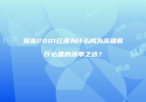 莫高2001红酒为什么成为高端餐厅必备的酒单之选？