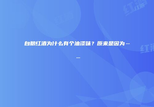 自粮红酒为什么有个油漆味？原来是因为……