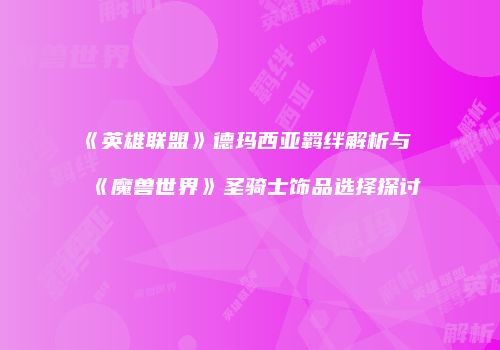 《英雄联盟》德玛西亚羁绊解析与《魔兽世界》圣骑士饰品选择探讨