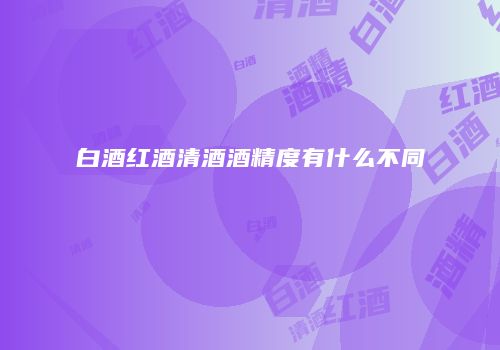 白酒红酒清酒酒精度有什么不同