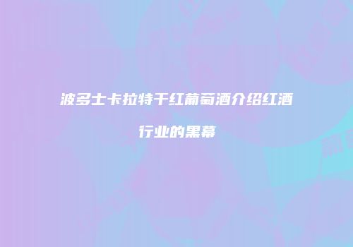 波多士卡拉特干红葡萄酒介绍红酒行业的黑幕