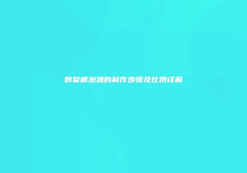 刺梨根泡酒的制作步骤及比例详解