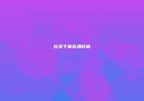 拉圣干葡萄酒价格