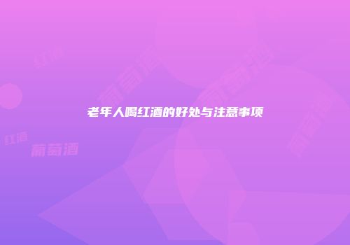 老年人喝红酒的好处与注意事项