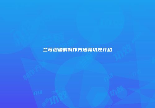 兰莓泡酒的制作方法和功效介绍