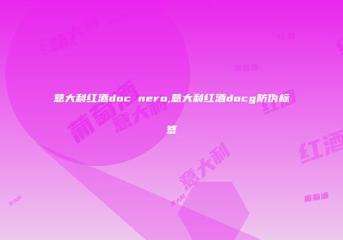 意大利红酒doc nero,意大利红酒docg防伪标签