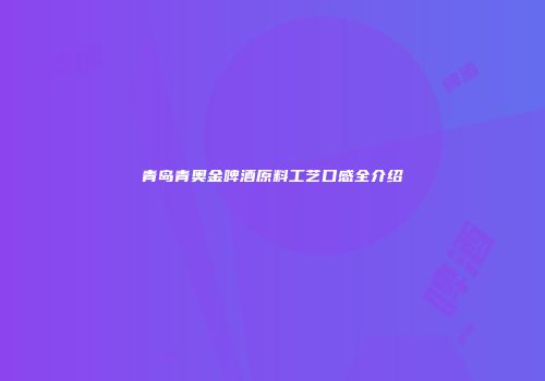 青岛青奥金啤酒原料工艺口感全介绍