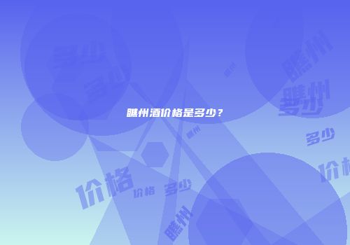 瞧州酒价格是多少？