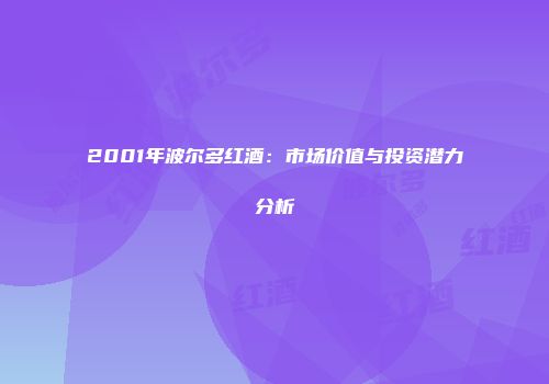 2001年波尔多红酒：市场价值与投资潜力分析