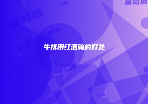 牛排用红酒腌的好处