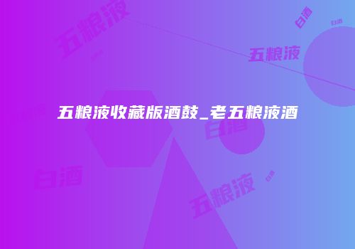 五粮液收藏版酒鼓_老五粮液酒