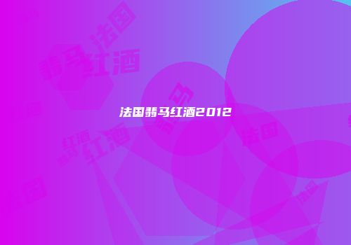 法国翡马红酒2012