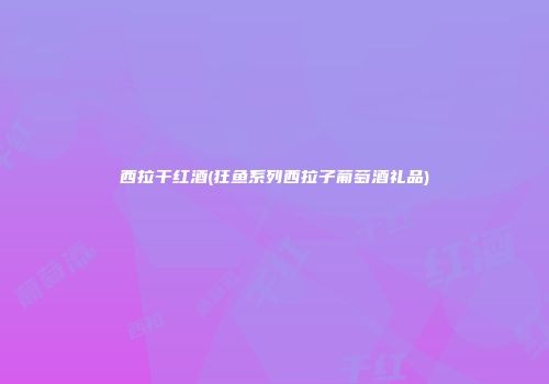 西拉干红酒(狂鱼系列西拉子葡萄酒礼品)