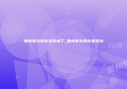 贵州茅台现在多少点了_贵州茅台现在是多少