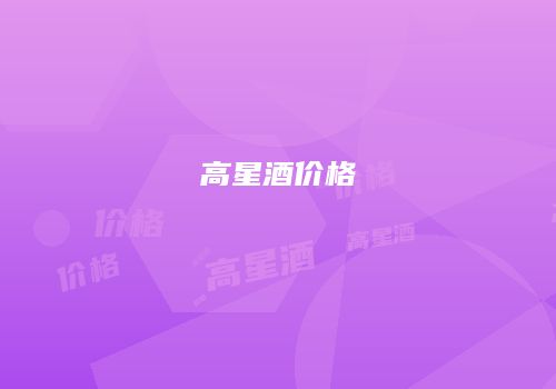 高星酒价格