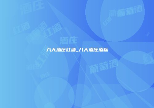 八大酒庄红酒_八大酒庄酒标