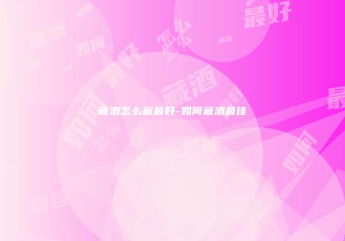 藏酒怎么藏最好-如何藏酒最佳
