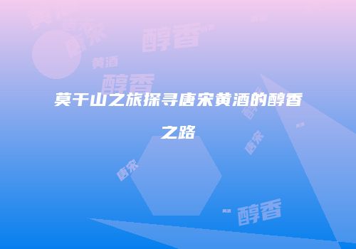 莫干山之旅探寻唐宋黄酒的醇香之路
