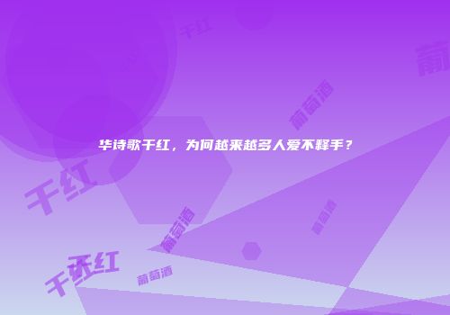 华诗歌干红，为何越来越多人爱不释手？