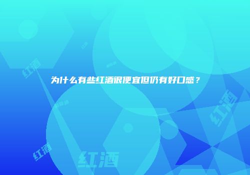 为什么有些红酒很便宜但仍有好口感？