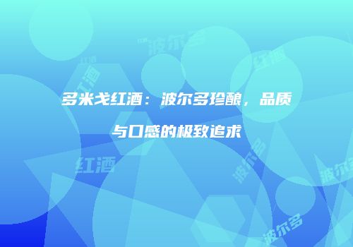 多米戈红酒：波尔多珍酿，品质与口感的极致追求