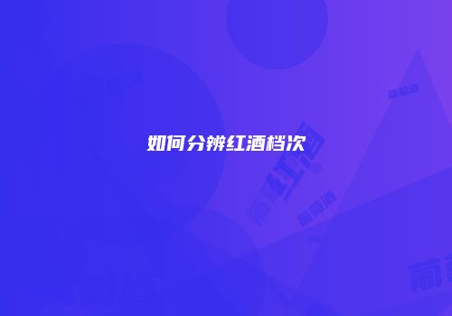 如何分辨红酒档次