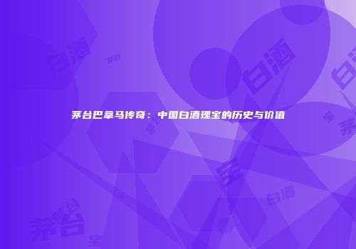 茅台巴拿马传奇：中国白酒瑰宝的历史与价值
