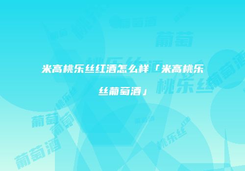 米高桃乐丝红酒怎么样「米高桃乐丝葡萄酒」