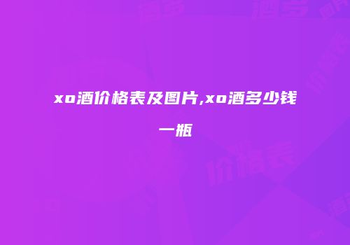 xo酒价格表及图片,xo酒多少钱一瓶