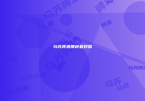 乌苏啤酒那种最好喝