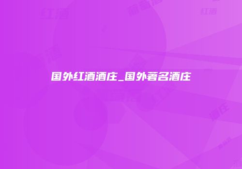 国外红酒酒庄_国外著名酒庄