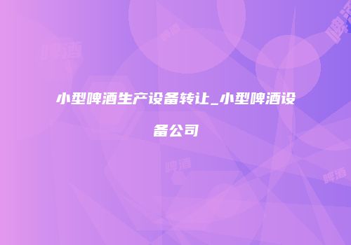 小型啤酒生产设备转让_小型啤酒设备公司