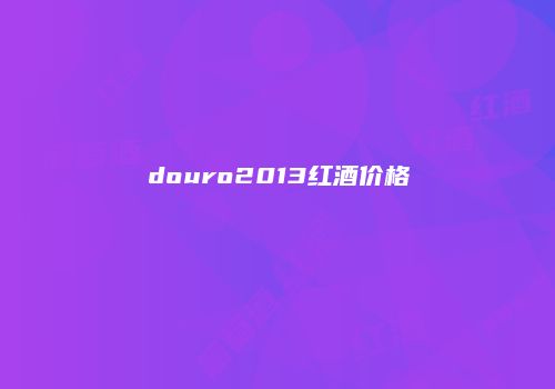 douro2013红酒价格