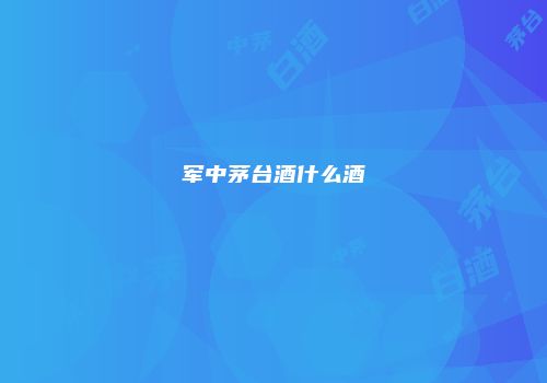 军中茅台酒什么酒