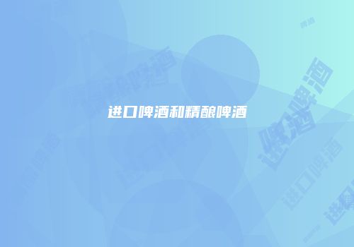 进口啤酒和精酿啤酒