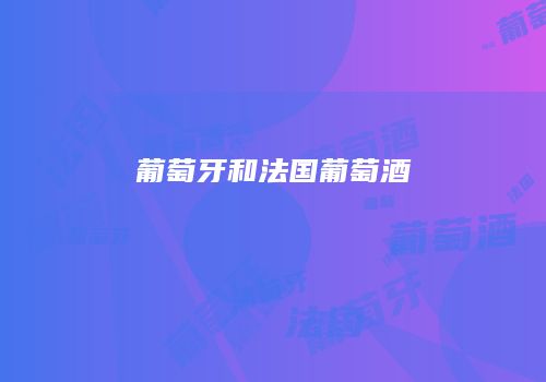 葡萄牙和法国葡萄酒