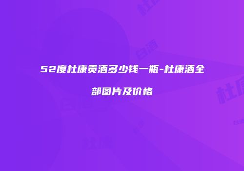 52度杜康贡酒多少钱一瓶-杜康酒全部图片及价格