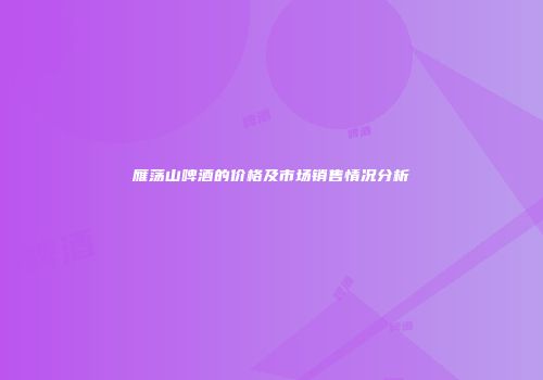 雁荡山啤酒的价格及市场销售情况分析