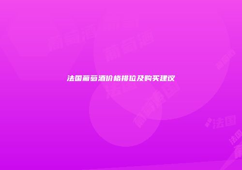 法国葡萄酒价格排位及购买建议