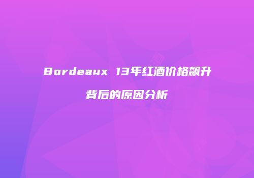 Bordeaux 13年红酒价格飙升背后的原因分析