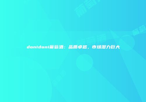 donidoni葡萄酒：品质卓越，市场潜力巨大
